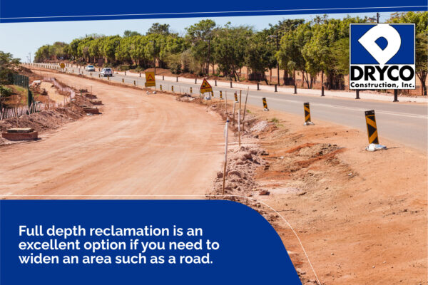 full depth reclamation is an excellent option if you need to widen an area such as a road